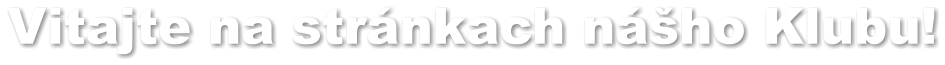 Vitajte na str�nkach n�ho Klubu!
