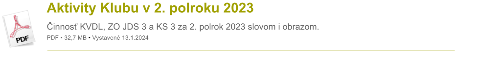 Aktivity Klubu v 2. polroku 2023 �innos� KVDL, ZO JDS 3 a KS 3 za 2. polrok 2023 slovom i obrazom.  PDF � 32,7 MB � Vystaven� 13.1.2024