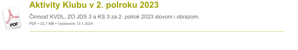 Aktivity Klubu v 2. polroku 2023 �innos� KVDL, ZO JDS 3 a KS 3 za 2. polrok 2023 slovom i obrazom.  PDF � 32,7 MB � Vystaven� 13.1.2024